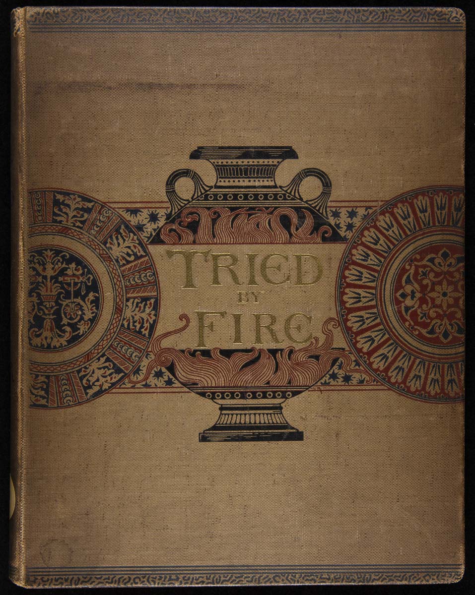 Tried by Fire: A Work on China Painting, 1886 Brown book cover with decorative round pattern and pot with text "Tried by Fire"